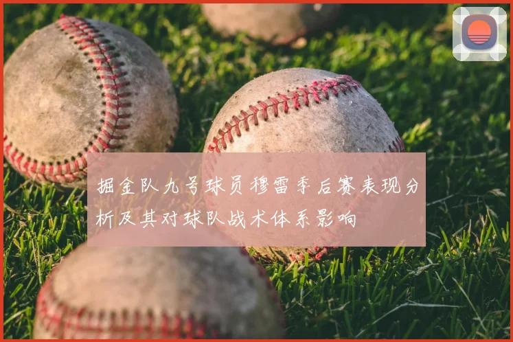 掘金队九号球员穆雷季后赛表现分析及其对球队战术体系影响