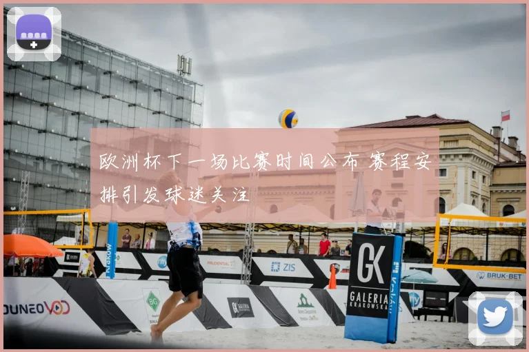 欧洲杯下一场比赛时间公布 赛程安排引发球迷关注