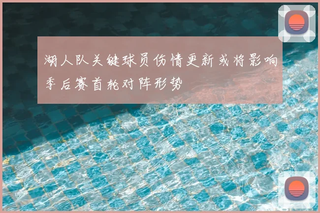 湖人队关键球员伤情更新或将影响季后赛首轮对阵形势