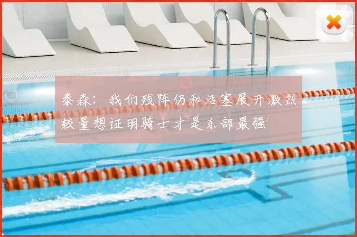 泰森：我们残阵仍和活塞展开激烈较量想证明骑士才是东部最强