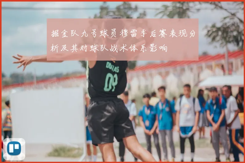 掘金队九号球员穆雷季后赛表现分析及其对球队战术体系影响