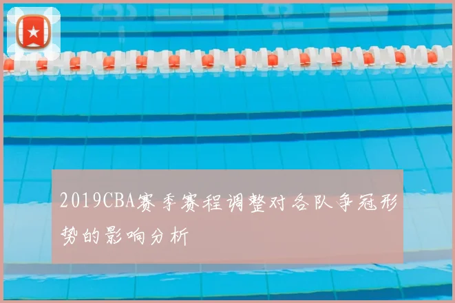 2019CBA赛季赛程调整对各队争冠形势的影响分析