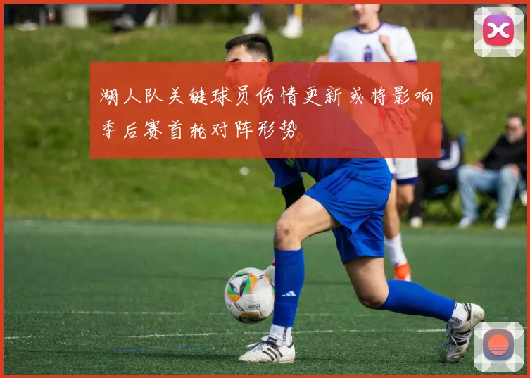 湖人队关键球员伤情更新或将影响季后赛首轮对阵形势