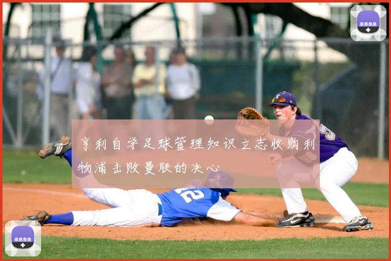 亨利自学足球管理知识立志收购利物浦击败曼联的决心