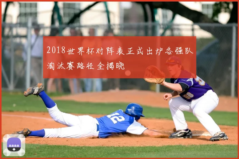 2018世界杯对阵表正式出炉各强队淘汰赛路径全揭晓