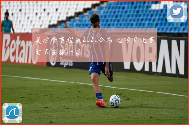 奥运会赛程表2021公布 各项目比赛时间安排一览