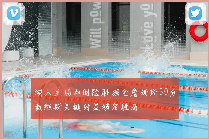 湖人主场加时险胜掘金詹姆斯30分戴维斯关键封盖锁定胜局