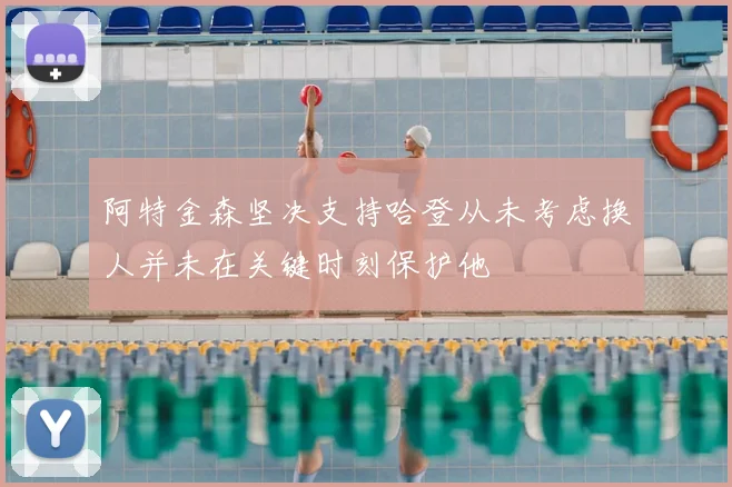 阿特金森坚决支持哈登从未考虑换人并未在关键时刻保护他