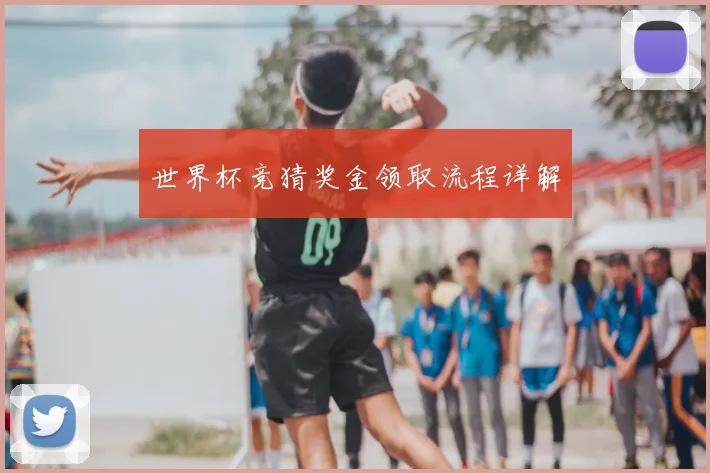 世界杯竞猜奖金领取流程详解